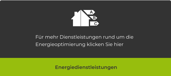 Energiedienstleistungen Für mehr Dienstleistungen rund um die Energieoptimierung klicken Sie hier