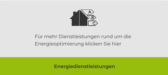 Für mehr Dienstleistungen rund um die Energieoptimierung klicken Sie hier Energiedienstleistungen