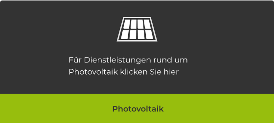 Für Dienstleistungen rund um Photovoltaik klicken Sie hier Photovoltaik